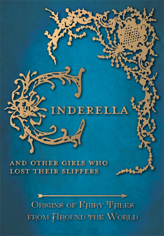 Cinderella Stories – and Other Girls Who Lost Their Slippers (Origins of Fairy Tales from Around the World)