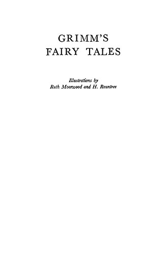 Grimms' Fairy Tales - Illustrated by Ruth Moorwood and H. Rountree