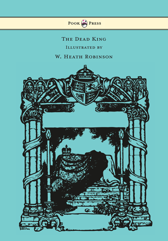 The Dead King - Illustrated by W. Heath Robinson