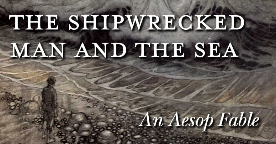 The Shipwrecked Man and the Sea – An Aesop Fable