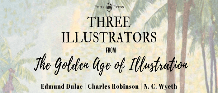 Three Illustrators – Charles Robinson, Edmund Dulac and N.C. Wyeth Three Illustrators – Charles Robinson, Edmund Dulac and N.C. Wyeth