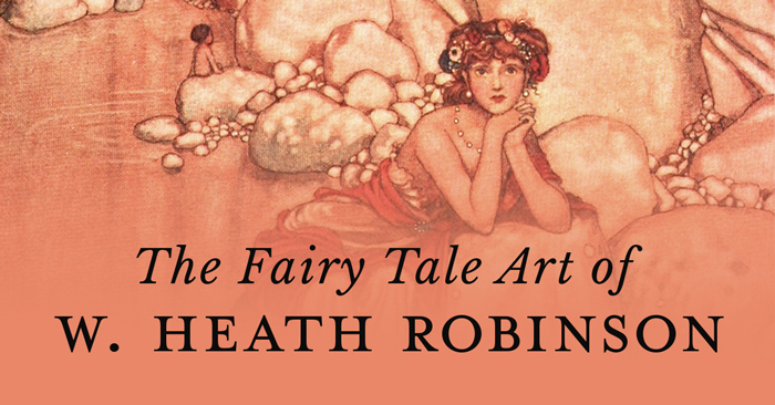 The Fairy Tale Art of W. Heath Robinson